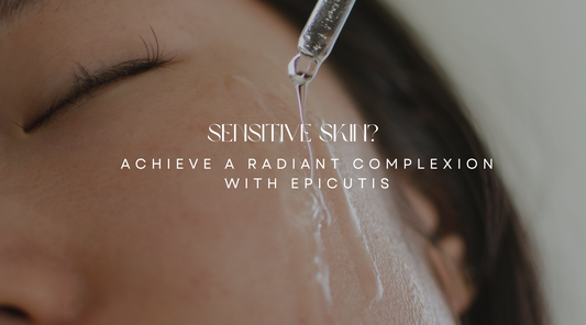 Sensitive Skin? Achieve a Radiant Complexion with Epicutis